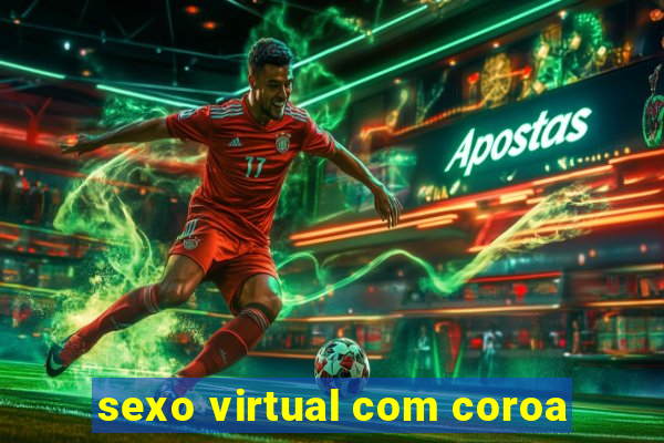 sexo virtual com coroa